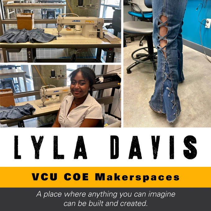 Post with photos of Lyla Davis and jeans she made with text reading “VCU COE Makerspaces” & “A place where anything you can imagine can be built and created.”