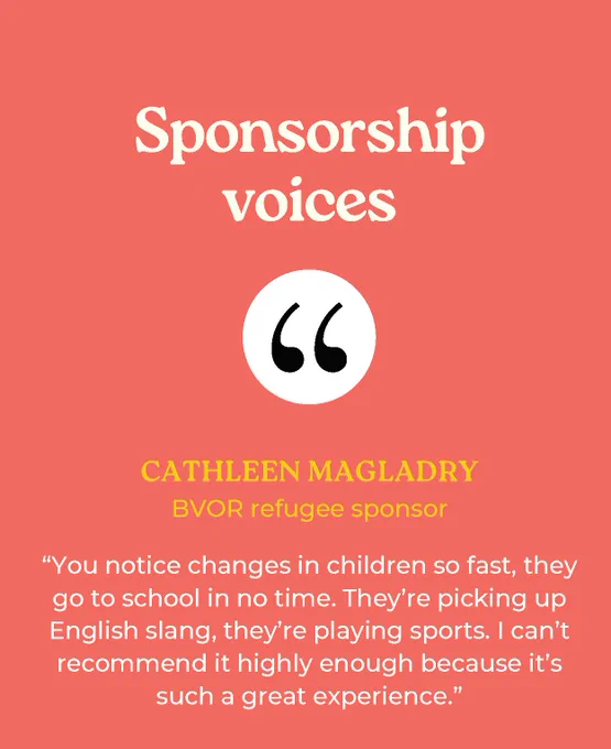 Sponsorship Voices - Cathleen Magdladry (BVOR Refugee sponsors),

quote " You notice changes in children so fast, they go to school in no time. THey're picking up English slang, they're playing sports. I can't recommend it highly enough because it's such a great experience."