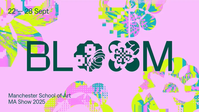 Promotional image for the Manchester School of Art MA Show 2025, featuring the word "BLOOM" in bold letters with colorful floral patterns, dated 22-28 Sept.