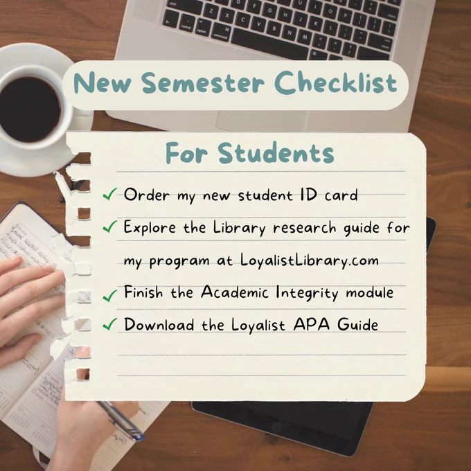 A stack of books and papers surround a laptop computer. Over this image is a checklist. The list reads, "New Semester: Student Checklist. Order my student card - if I don’t have one already!; Check out the Library Research Guide for my program; Complete the Academic Integrity Module; Download the Loyalist College Guide to APA".