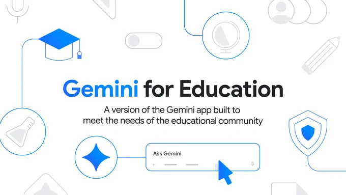 A graphic with text that says "Gemini for Education" "A version of the Gemini app built to meet the needs of the educational community". 