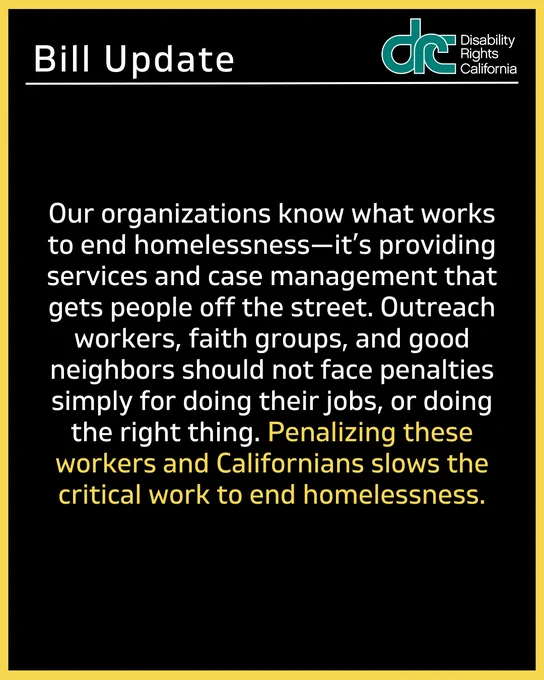 Graphic 3: Header Text: Bill Update. Right, blue/green DRC logo. Text: Our organizations know what works to end homelessness—it’s providing services and case management that gets people off the street. Outreach workers, faith groups, and good neighbors should not face penalties simply for doing their jobs, or doing the right thing. Penalizing these workers and Californians slows the critical work to end homelessness.