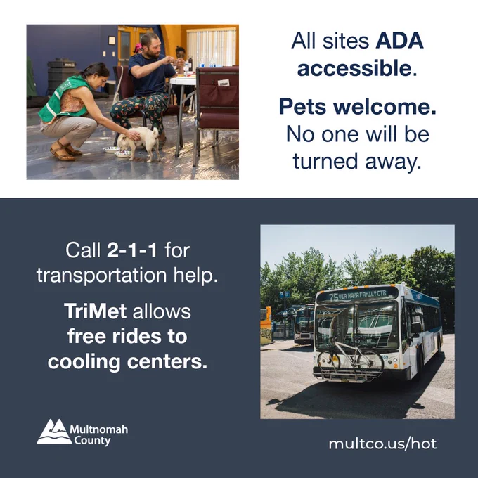 All sites ADA accessible. Pets welcome. No one will be turned away. Call 2-1-1 for transportation help. TriMet allows free rides to cooling centers. 