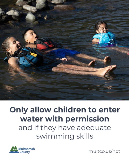 Only allow children to enter water with permission and if they have adequate swimming skills

multco.us/hot