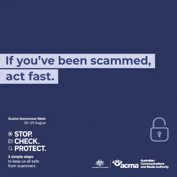 Dark blue graphic promotes Scams Awareness Week (25–29 August) with the message 'If you've been scammed, act fast.' in a light blue box. Below it reads 'STOP. CHECK. PROTECT. 3 simple steps to keep us all safe from scammers.' Logos of the Australian Government and ACMA appear at the bottom right next to an unlocked padlock icon.
