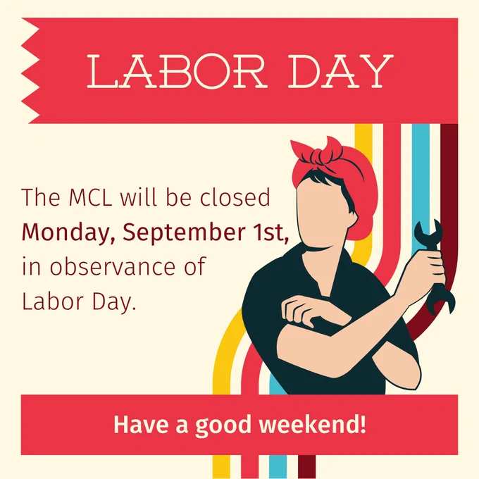 Labor Day: The MCL will be closed Monday, September 1st, in observance of Labor Day. Have a good weekend!