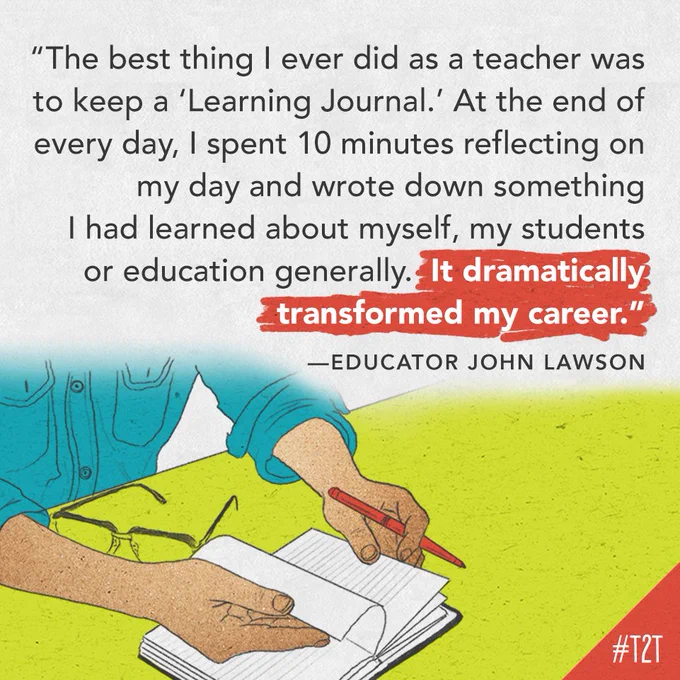 "The best thing I ever did as a teacher was to keep a 'Learning Journal.' At the end of every day, I spent 10 minutes reflecting on my day and wrote down something I had learned about myself, my students or education generally. It dramatically transformed my career." —Educator John Lawson