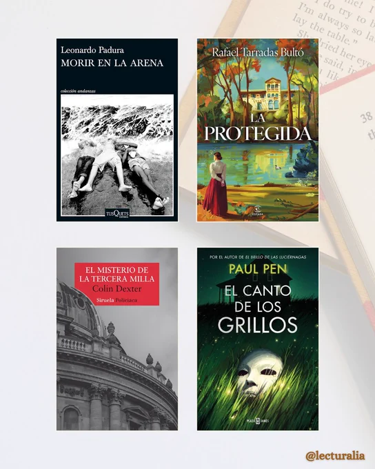 Portadas: "Morir en la arena" de Leonardo Padura, "La protegida" de Rafael Tarradas Bultó, "El misterio de la tercera milla" de Colin Dexter y "El canto de los grillos" de Paul Pen