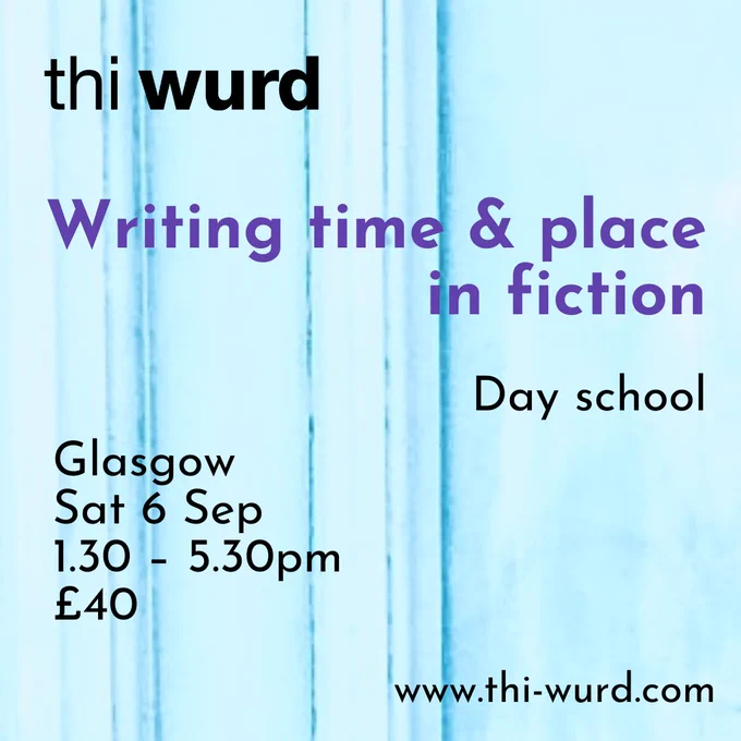 thi wurd, Writing time & place in fiction, day school, Glasgow, Sat 6 Sep, 1.30–5.30pm, £40, www.thi-wurd.com