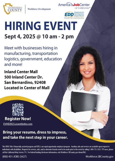 Hiring Event on Sept 4, 10am-2pm
Meet with businesses hiring in manufacturing, transportation logistics, government, education, and more!
Inland Center Mall
500 Inland Center Dr.
San Bernardino, 92408
Bring resumes, dress to impress, and take the next step!
Register at EVHE0925.eventbrite.com