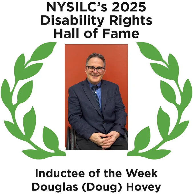 Graphic of two green laurel leaves on each side of the photo of Douglas Hovey, a white man in a wheelchair wearing a suit jacket and tie, smiling. Text reads, "NYSILC's 2025 Disability Rights Hall of Fame. Inductee of the Week Douglas (Doug) Hovey."