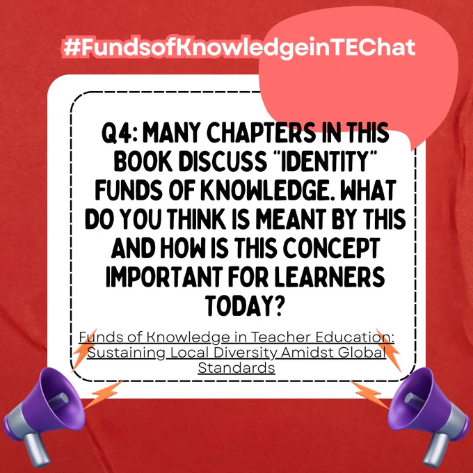 Question 4: Many chapters in this book discuss "identity" funds of knowledge. What do you think is meant by this and how is this concept important for learners today?