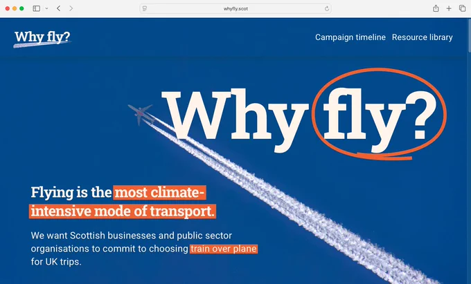 Why Fly website home screen reads: Why Fly? Flying is the most carbon-intensive mode of transport. We want Scottish businesses and public sector organisations to commit to choosing train over plane for UK trips.
