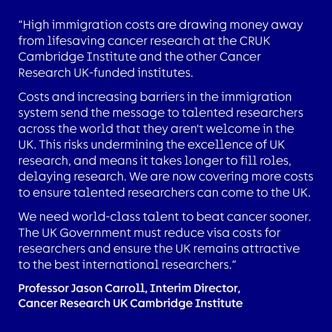 “High immigration costs are drawing money away from lifesaving cancer research at the CRUK Cambridge Institute and the other Cancer Research UK-funded institutes.
Costs and increasing barriers in the immigration system send the message to talented researchers across the world that they aren't welcome in the UK. This risks undermining the excellence of UK research, and means it takes longer to fill roles, delaying research. We are now covering more costs to ensure talented researchers can come to the UK. 
We need world-class talent to beat cancer sooner. The UK Government must reduce visa costs for researchers and ensure the UK remains attractive to the best international researchers.”
Professor Jason Carroll, Interim Director, 
Cancer Research UK Cambridge Institute
