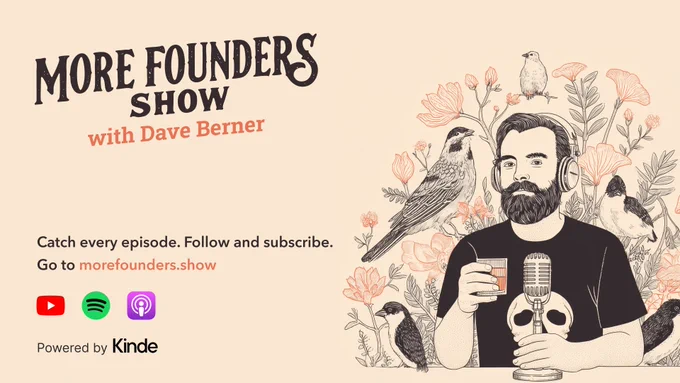 Hero image for the More Founders Show with Dave Berner. A detailed, hand sketched version of Dave is part of the image. Dave has wavy hair and a full beard. There’s also some birds and native flora, a glass of whiskey and an old timey microphone. The background is a light flesh colour. The subheading reads Catch every episode, follow us and subscribe at www.morefounders.show. Powered by Kinde.