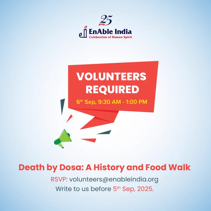This graphic has a light blue background with the following details. 25 years EnAble India logo is at the top center. Below that is, Volunteers required.  

6th Sep, 9:30 AM to 1:00 PM.  
Death by dosa: A history and food walk.  

RSVP: volunteers@enableindia.org 
Write to us before 5th Sep, 2025. 