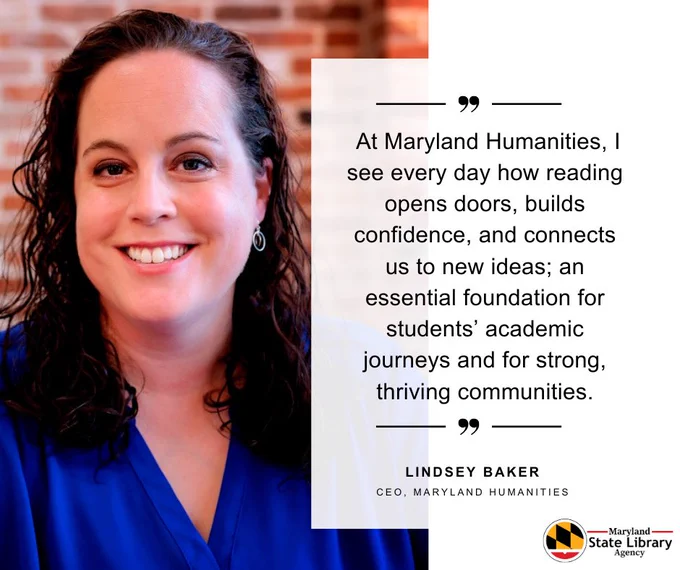 A graphic shows Lindsey Baker and her quote: "At Maryland Humanities, I see every day how reading opens doors, builds confidence, and connects us to new ideas; an essential foundation for students' academic journeys and for strong, thriving communities."