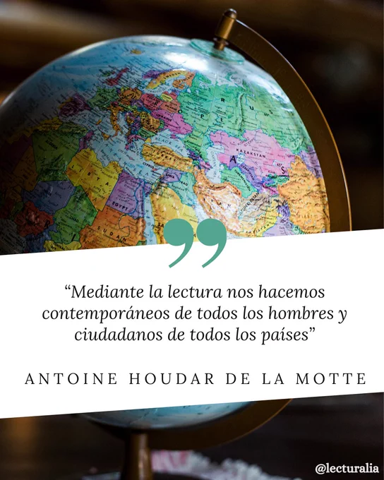Cita de Antoine Houdar de la Motte: "Mediante la lectura nos hacemos contemporáneos de todos los hombres y ciudadanos de todos los países. De fondo, la fotografía de un globo terráqueo.