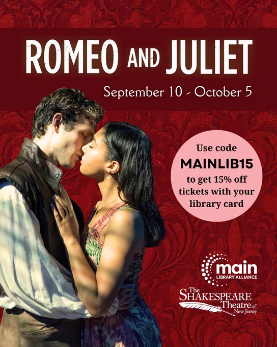 A man and woman embrace, lips nearly touching. Text: Romeo and Juliet, September 10 to October 5. Use code MAINLIB15 to get 15% off tickets with your library card. Logos for Main Library Alliance and the Shakespeare Theatre of New Jersey.