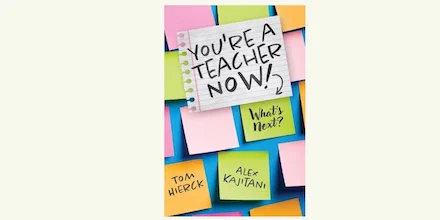 Cover of You’re a Teacher Now: What’s Next? By Tom Hierck and Alex Kajitani