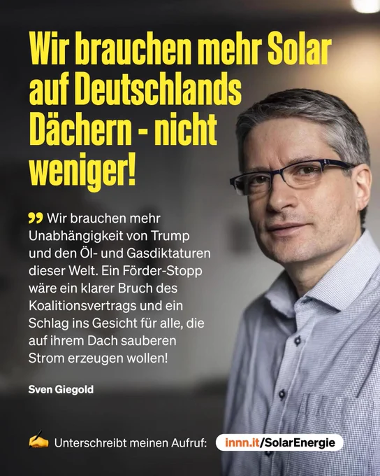 Das Bild zeigt Sven Giegold mit der Überschrift „Wir brauchen mehr Solar auf Deutschlands Dächern – nicht weniger!“ sowie den Text „Wir brauchen mehr Unabhängigkeit von Trump und den Öl- und Gasdiktaturen dieser Welt. Ein Förder-Stopp wäre ein klarer Bruch des Koalitionsvertrags und ein Schlag ins Gesicht für alle, die auf ihrem Dach sauberen Strom erzeugen wollen!“.