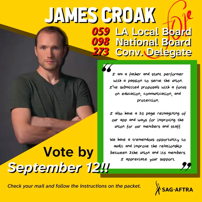 James Croak
059 LA Local Board
098 National Board
273 Convention Delegate

"I am a father and stunt performer with a passion to serve the union. I've submitted proposals with a focus on education, communication, and protection. 

I also have a 20 Page reimagining of our app and ways for improving the union for our members and staff. 

We have a tremendous opportunity to audit and improve the relationship between the union and its members. I appreciate your support."

Vote by September 12!!

SAG-AFTRA 