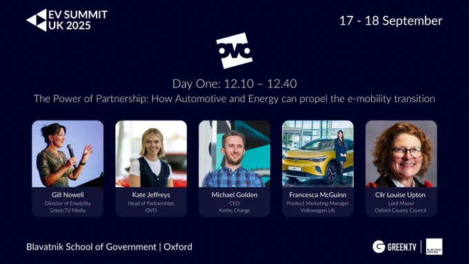 Promotional graphic for EV SUMMIT UK 2025, highlighting the OVO panel session titled “The Power of Partnership: How Automotive and Energy can propel the e-mobility transition.” Scheduled for Day One, 12:10 – 12:40, the panel features Gill Nowell (Green.TV Media, Moderator), Kate Jeffreys (OVO), Michael Golden (Kerbo Charge), Francesca McGuinn (Volkswagen UK), and Cllr Louise Upton (Oxford City Council). The event takes place 17–18 September 2025 at the Blavatnik School of Government, University of Oxford. Logos for Green.TV and ElectricDrives appear at the bottom.