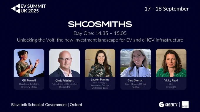 Promotional graphic for EV SUMMIT UK 2025, featuring the Shoosmiths panel session titled “Unlocking the Volt: the new investment landscape for EV and eHGV infrastructure.” Scheduled for Day One, 14:35 – 15:05, the panel includes Gill Nowell (Green.TV Media, Moderator), Chris Pritchett (Shoosmiths), Lauren Pamma (Aldermore Bank), Sara Sloman (Paythru), and Vicky Read (ChargeUK). The event takes place on 17–18 September 2025 at the Blavatnik School of Government, University of Oxford. Logos for Green.TV and ElectricDrives appear at the bottom.