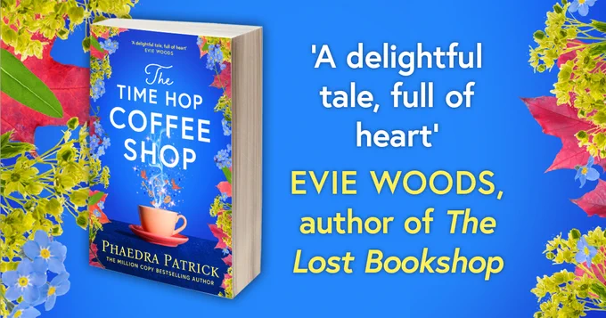 Promotional image featuring the book "The Time Hop Coffee Shop" by Phaedra Patrick, described as "A delightful tale, full of heart" by Evie Woods, author of The Lost Bookshop. The book cover is displayed against a vibrant backdrop of blue and yellow flowers.