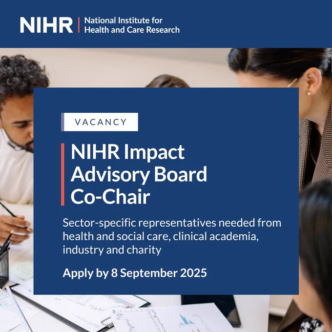 VACANCY 
NIHR Impact advisory Board Co-Chair
Sector-specific representatives needed from  health and social care, clinical academia, industry and charity
Apply by 8 September 2025