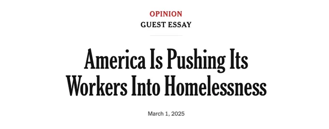 Headline from NYT guest essay written by Brian Goldstone: "America Is Pushing Its Workers Into Homelessness," dated March 1, 2025