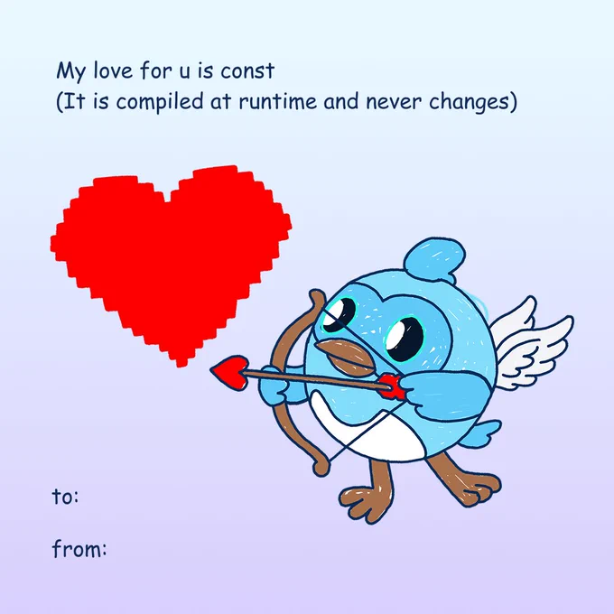 A cartoon Valentine's card features a cheerful, round, light blue bird with a white belly, brown beak and feet, and small white wings. The bird holds a brown bow and aims a red, heart-tipped arrow at a large, pixelated red heart on the left. Text at the top reads, \"My love for u is const (It is compiled at runtime and never changes).\" Below the heart on the left, \"to:\" and \"from:\" are written.