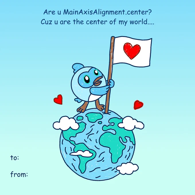 A cute, hand-drawn Valentine's graphic with a light blue background reads: \"Are u MainAxisAlignment.center? Cuz u are the center of my world....\" A small, round blue bird with big black-rimmed eyes stands on top of a cartoon Earth with blue oceans, green continents, and white clouds, holding a flag with a red heart, as two smaller red hearts float beside it. The bottom left has blank spaces labeled \"to:\" and \"from:\".