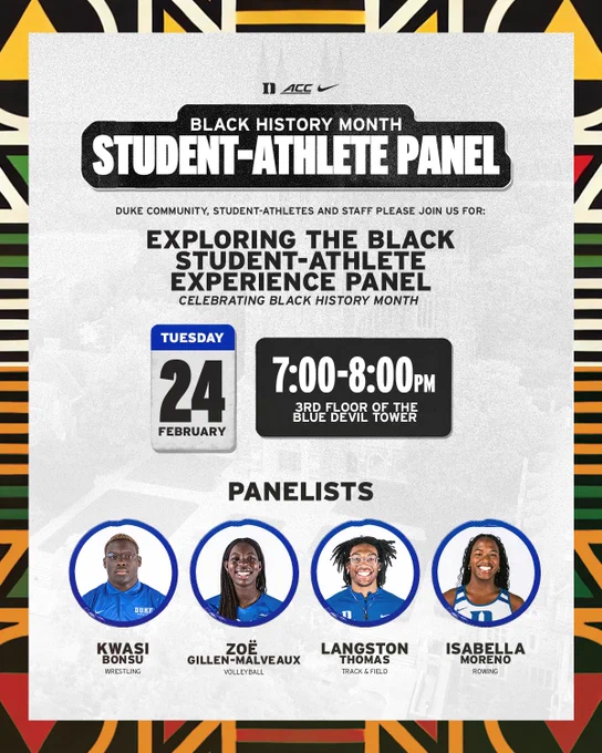 Graphic promoting upcoming Black History Month Student-Athlete Panel, “Exploring the Black Student-Athlete Experience,” taking place on Tuesday, February 24th, 3rd floor of Blue Devil Tower, featuring Kwasi Bonsu of Duke Wrestling, Zoë Gillen-Malveaux of Duke Volleyball, Langston Thomas of Duke Track and Field, and Isabella Moreno of Duke Rowing.