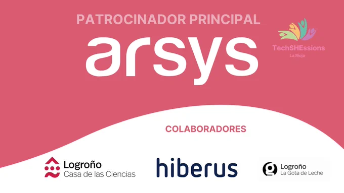 En fondo rosa y blanco se puede ver el logo del programa TechSHEssions La Rioja en una esquina. Bajo las letras PATROCINADOR PRINCIPAL, el logo en grande de Arsys. Debajo de éste, y bajo las letras COLABORADORES se pueden ver los logos de: La Casa de Las Ciencias, Hiberus y La Gota de Leche
