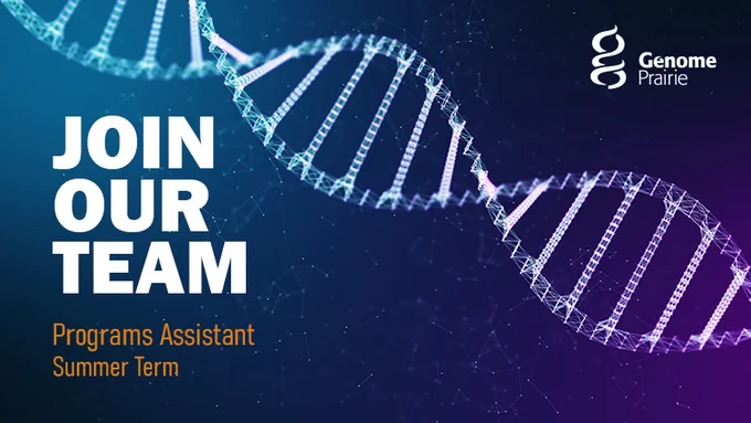 Are you interested in supporting cutting-edge research initiatives, stakeholder engagement, and knowledge mobilization that advance genomics across the Prairies? Join Genome Prairie as a Programs Assistant and play an active role in supporting project development, coordinating funding-related activities, and strengthening partnerships that contribute to meaningful genomics outcomes. This role offers hands-on experience working with cross-functional teams while supporting strategic initiatives that advance Genome Prairie’s growing portfolio of genomics projects.

Genome Prairie is seeking a motivated student to fill a full-time, term Programs Assistant position (April–August) at our Winnipeg office. Reporting to the Programs Team, the successful candidate will support project development, stakeholder engagement, and knowledge mobilization initiatives across Manitoba and Saskatchewan.
