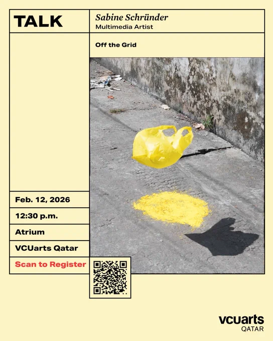 This image is a promotional poster for an artist talk. It features a minimalist, grid-based layout on a pale yellow background.
Text Details
• Speaker: Sabine Schründer, a Multimedia Artist.
• Talk Title: "Off the Grid."
• Date & Time: Feb. 12, 2026, at 12:30 p.m.
• Location: Atrium, VCUarts Qatar.
• Call to Action: A QR code is provided at the bottom left with the red text "Scan to Register."
Visual Content
The central image is a photograph of a weathered, grey concrete ground next to a stained wall. A bright yellow plastic bag appears to be floating mid-air, casting a dark shadow. Directly beneath the bag is a circular patch of vibrant yellow powder or pigment spilled on the concrete.
The design uses clean black lines to separate the text fields, creating a structured, professional aesthetic. The VCUarts Qatar logo is positioned in the bottom right corner.