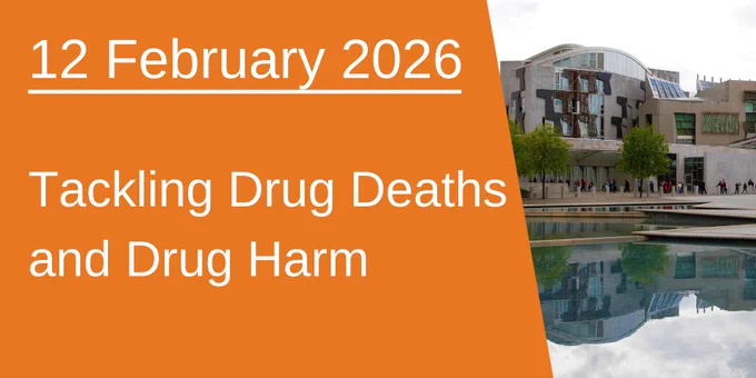 A graphic which says "12 February 2026 - Tackling drug deaths and drug harm" beside a photograph of the Scottish Parliament building.