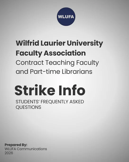 an image of text that says "WLUFA Wilfrid Laurier University Faculty Association Contract Teaching Faculty and Part-time Part- Librarians Strike Info STUDENTS' FREQUENTLY ASKED QUESTIONS Prepared By: WLUFA Communications 2026"