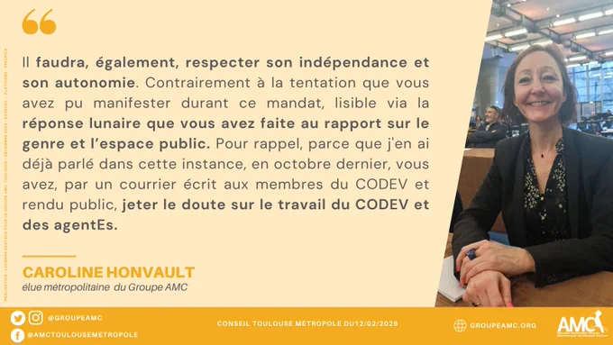 Extrait du discours de Caroline Honvault : "Il faudra, également, respecter son indépendance et son autonomie. Contrairement à la tentation que vous avez pu manifester durant ce mandat, lisible via la réponse lunaire que vous avez faite au rapport sur le genre et l’espace public. Pour rappel, parce que j'en ai déjà parlé dans cette instance, en octobre dernier, vous avez, par un courrier écrit aux membres du CODEV et rendu public, jeter le doute sur le travail du CODEV et des agentEs. " 