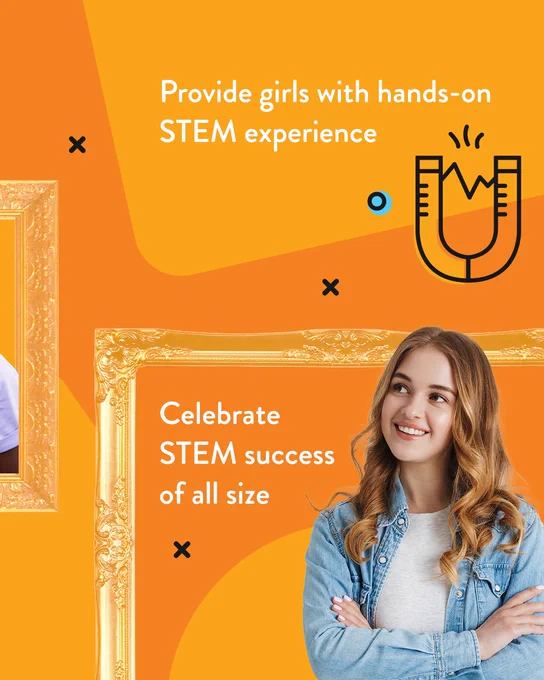 Provide girls with hands-on STEM experience
Celebrate STEM success of all size
