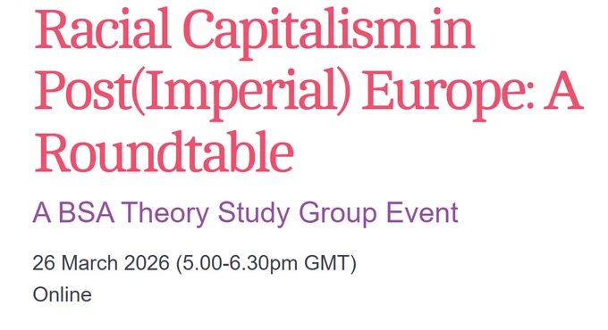 Racial Capitalism in Post(Imperial) Europe: A Roundtable

A BSA Theory Study Group Event

26 March 2026 (5.00-6.30pm GMT)
Online