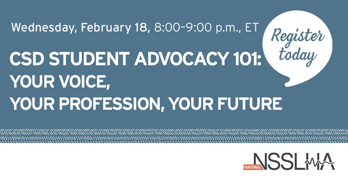 Image displaying details for an event titled "CSD Student Advocacy 101: Your Voice, Your Profession, Your Future." Scheduled for Wednesday, February 18, 8:00-9:00 p.m. Eastern Time. A speech bubble in the upper right corner says "Register today." The bottom right corner includes the National NSSLHA logo.