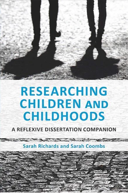 Book cover of "Researching children and childhoods: a reflexive dissertation companion" by Sarah Richards and Sarah Coombs 
