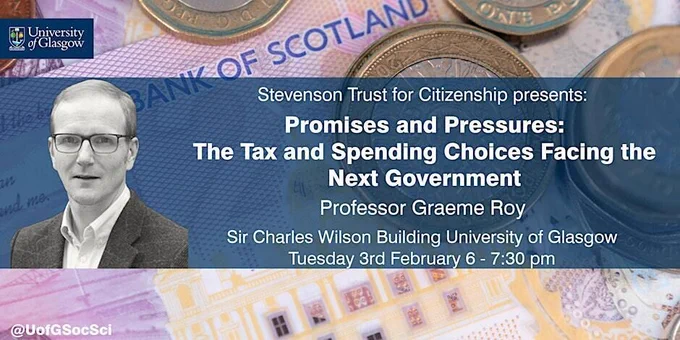 Poster for the Promises and Pressures: The tax and spending choices facing the next Government on Tuesday, 3rd February. The background is a series of coins and Bank of Scotland notes. 