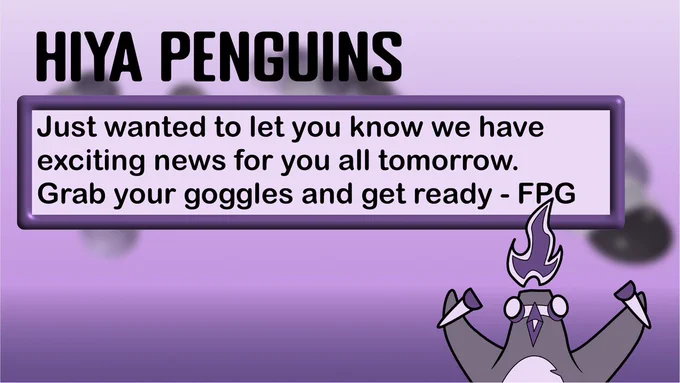 Just wanted to let you know we have exciting news for you all tomorrow. Grab your goggles and get ready - FPG