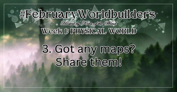 MonthlyWorldbuilders prompts daily feed card 
#FebruaryWorldbuilders
Hosted by Kira of the Wind
Week 1: Physical World
3. Got any maps? Share them!

The background image shows a misty forest with a mysterious tower in the background. It has a cold, mysterious vibe.
