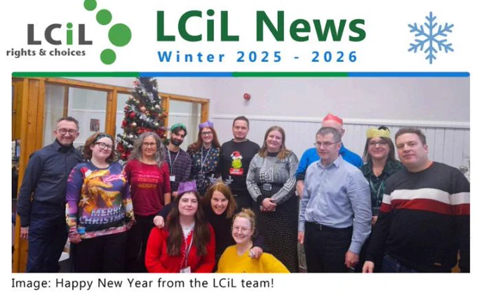 Text LCiL News Winter 2025-2026. Images logo with LCiL rights & choices. Staff photo with text underneath Happy New Year from the LCiL team!