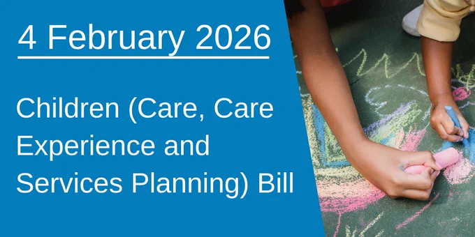 A graphic which says "4 February 2026 - Children (Care, Care Experience and Services Planning) Bill beside a close-up of two children drawing colourful chalk art.