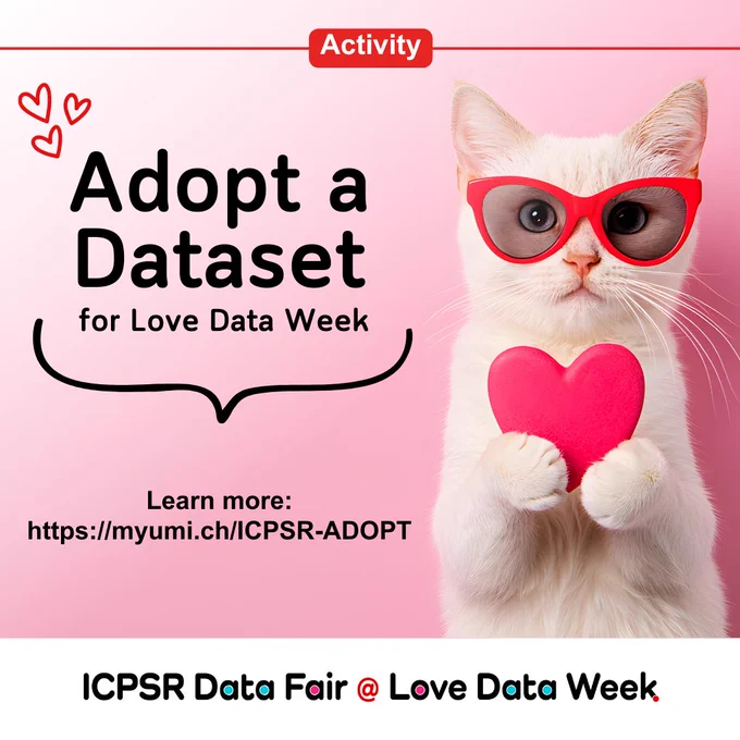 A white cat holding a red heart on a pink background with text inviting users to adopt a dataset during Love Data Week. Includes a URL for more information and highlights the ICPSR Data Fair @ Love Data Week. Red heart doodles add a playful tone.